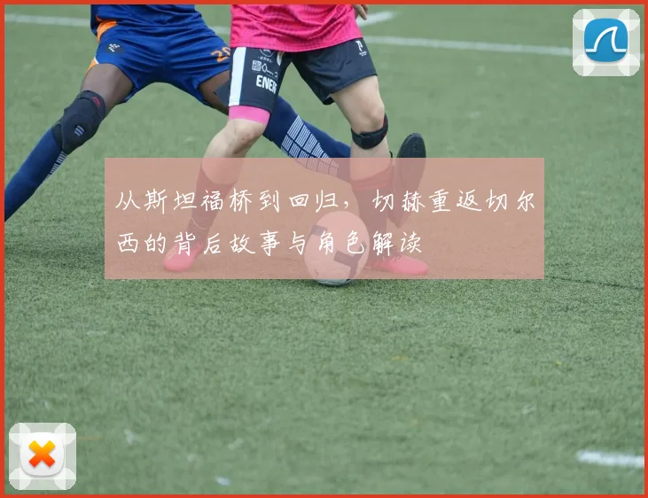 从斯坦福桥到回归，切赫重返切尔西的背后故事与角色解读