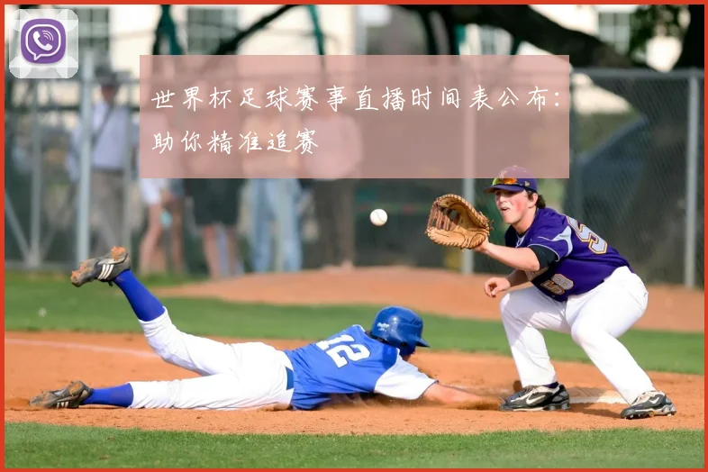世界杯足球赛事直播时间表公布：助你精准追赛