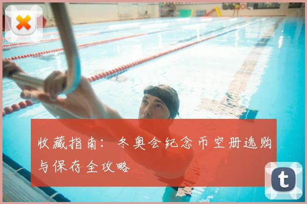 收藏指南：冬奥会纪念币空册选购与保存全攻略